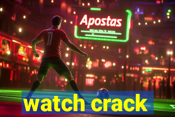 watch crack